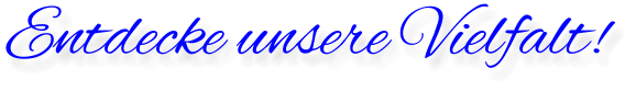 Entdecke unsere Vielfalt!